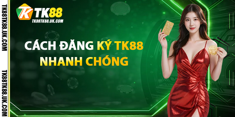 Đăng Ký TK88 – Trải Nghiệm Game Hay, Nhận Quà Liền Tay 3 Cách Đăng Ký TK88 Nhanh Chóng