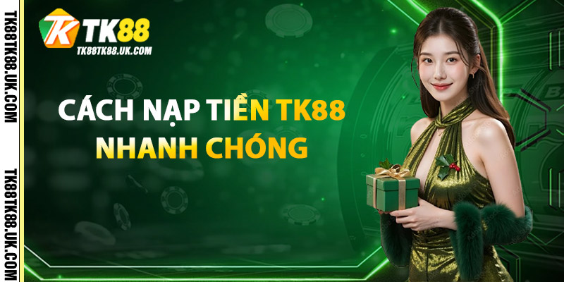 Nạp Tiền TK88 – Bước Đầu Hành Trình Thắng Lớn Mỗi Ngày 3 Cách Nạp Tiền TK88 Nhanh Chóng