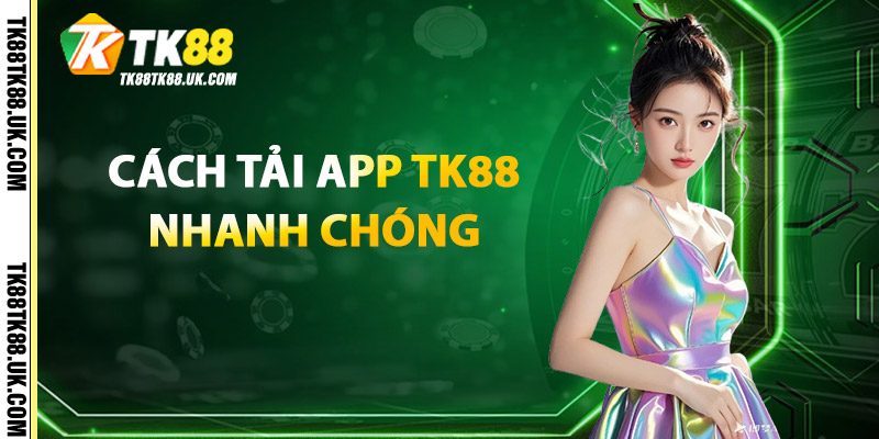 Tải App TK88 – Ứng Dụng Cá Cược Nhanh, An Toàn, Dễ Dùng 2 Cách Tải App TK88 Nhanh Chóng