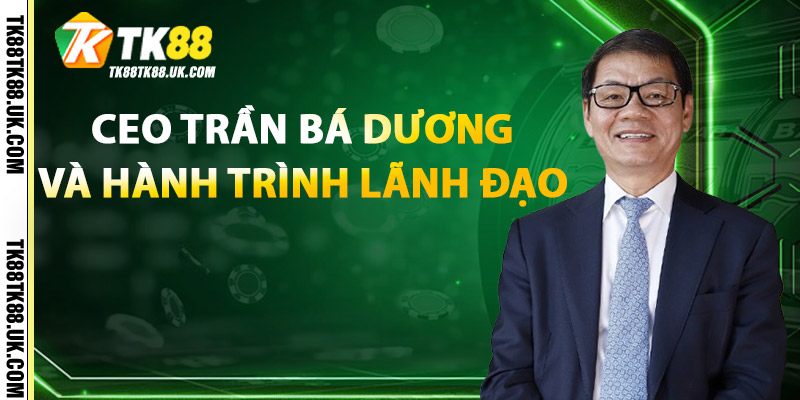 Ceo Trần Bá Dương – Doanh Nhân Bản Lĩnh, Lãnh Đạo Đổi Mới 1 Ceo Trần Bá Dương Và Hành Trình Lãnh Đạo