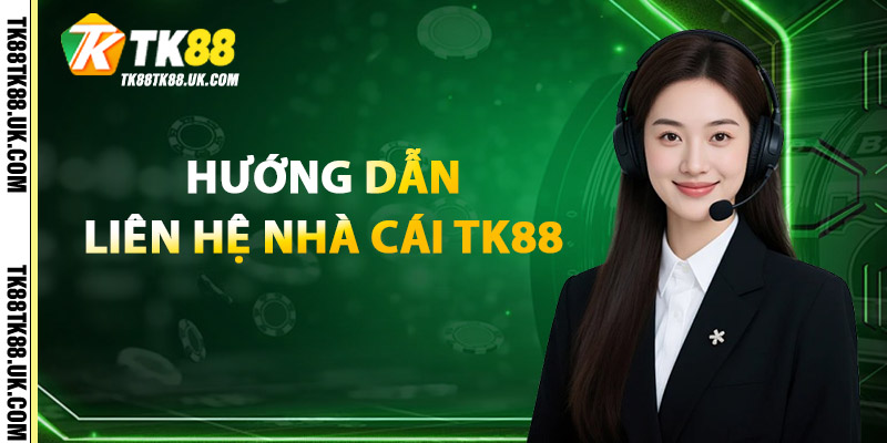 Liên Hệ TK88 | Đội Ngũ CSKH Tận Tâm, Giải Đáp Mọi Thắc Mắc 2 Hướng Dẫn Liên Hệ TK88