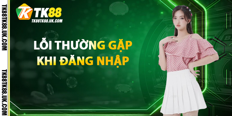 Đăng Nhập TK88 – Truy Cập Ngay, Kết Nối Trong Tầm Tay 3 Lỗi Thường Gặp Khi Đăng Nhập