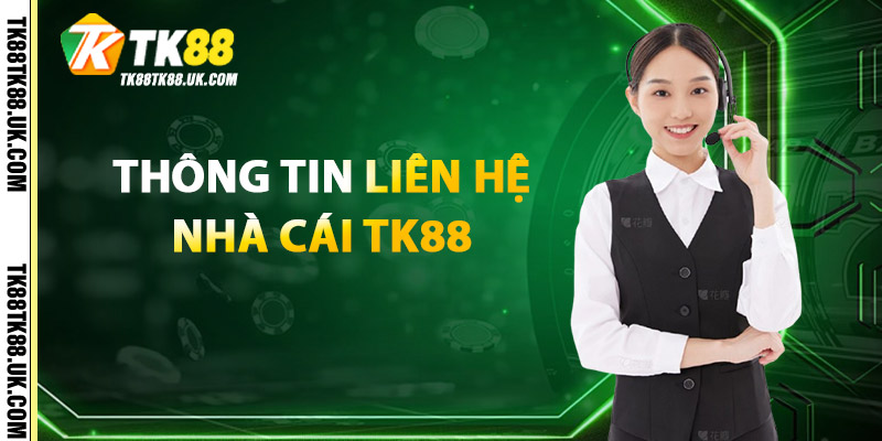 Liên Hệ TK88 | Đội Ngũ CSKH Tận Tâm, Giải Đáp Mọi Thắc Mắc 1 Thông Tin Liên Hệ TK88