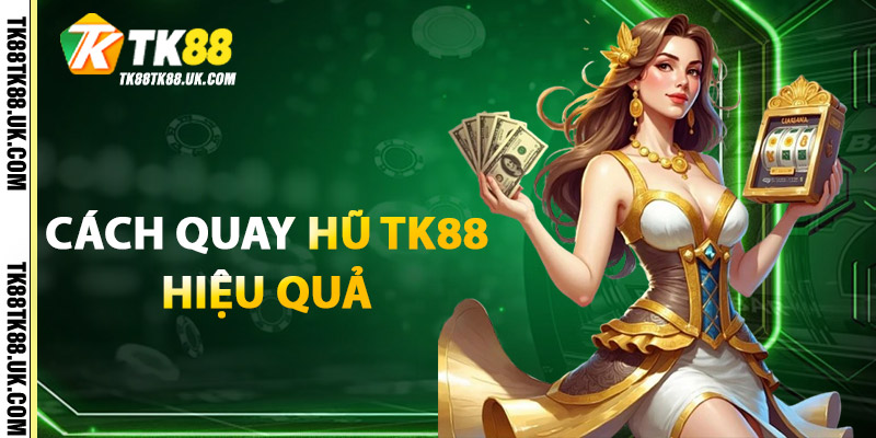 Quay Hũ TK88 – Săn Thưởng Khủng Chỉ Với 1 Cú Click 3 Cách Quay Hũ TK88 Hiệu Quả