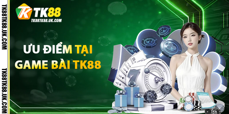 Game Bài TK88 – Siêu Giải Trí, Thách Thức Mọi Người Chơi 1 Ưu điểm tại Game Bài TK88